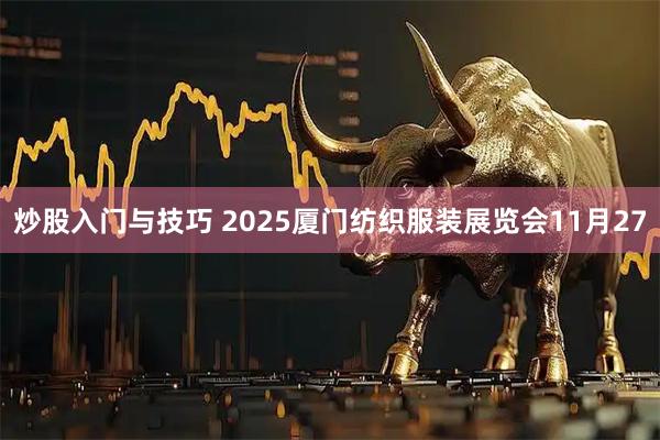 炒股入门与技巧 2025厦门纺织服装展览会11月27